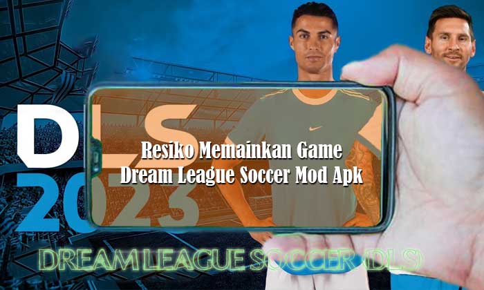 Resiko Memainkan Game Dream League Soccer Mod Apk Resiko Memainkan Game Dream League Soccer Mod Apk