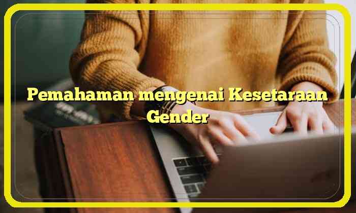 Pemahaman mengenai Kesetaraan Gender